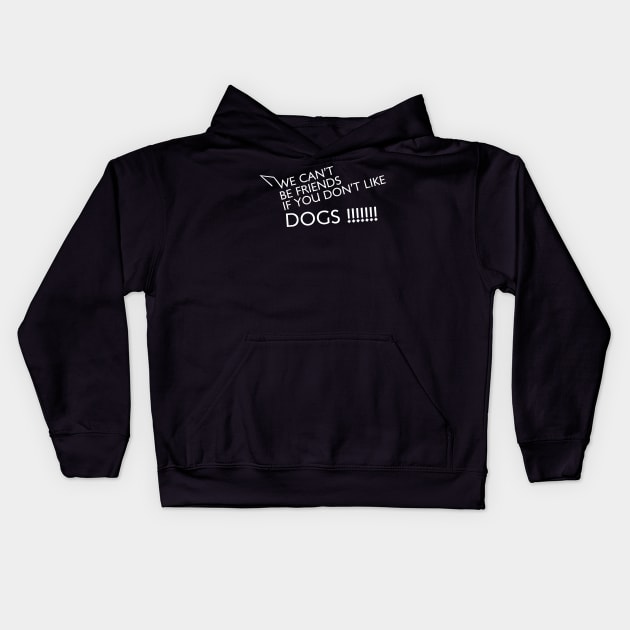 We cant be friends if you dont like dogs Kids Hoodie by Max